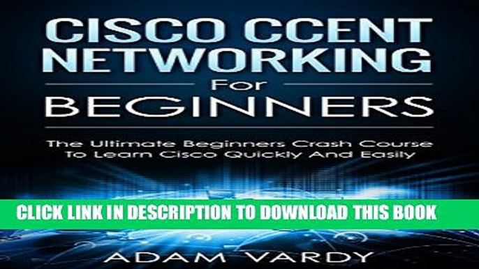 New Book Cisco CCENT Networking For Beginners: The Ultimate Beginners Crash Course to Learn Cisco