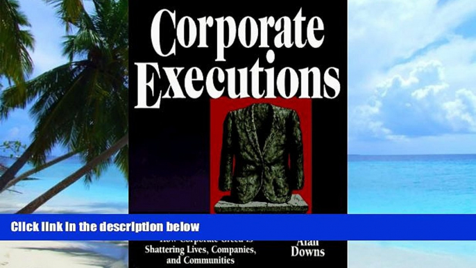 Big Deals  Corporate Executions: The Ugly Truth About Layoffs -- How Corporate Greed Is Shattering