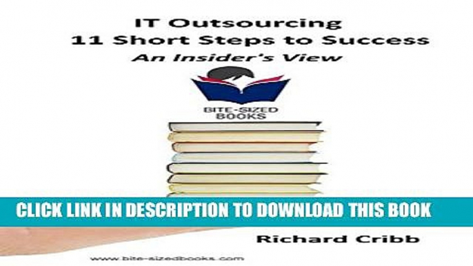 [PDF] IT Outsourcing - 11 Short Steps to Success: An Insider s View (Bite-Sized Books Book 17)