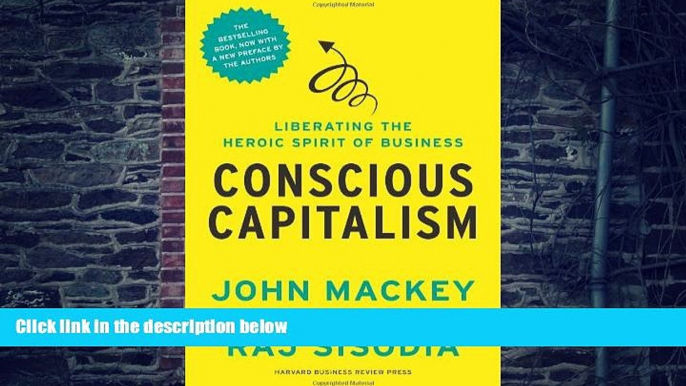 Must Have  Conscious Capitalism, With a New Preface by the Authors: Liberating the Heroic Spirit