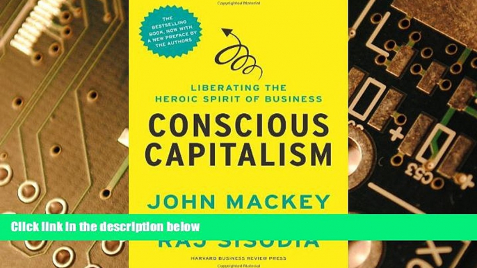 READ FREE FULL  Conscious Capitalism, With a New Preface by the Authors: Liberating the Heroic