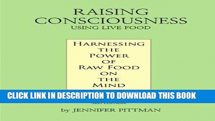 [PDF] Raising Consciousness Using Live Food: Harnessing the Power of Raw Food on the Mind Full