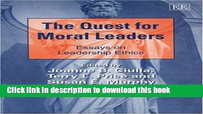 Read The Quest for Moral Leaders: Essays on Leadership Ethics (New Horizons in Leadership Studies