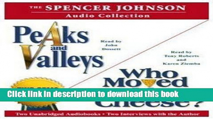 Read The Spencer Johnson Audio Collection: Including Who Moved My Cheese? and Peaks and Valleys