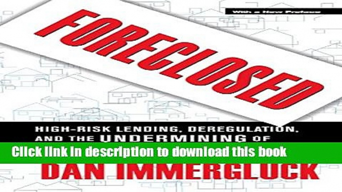 Read Foreclosed: High-Risk Lending, Deregulation, and the Undermining of America s Mortgage