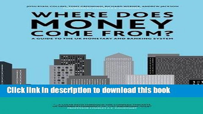 Read Where Does Money Come From?: A Guide to the UK Monetary   Banking System  Ebook Free