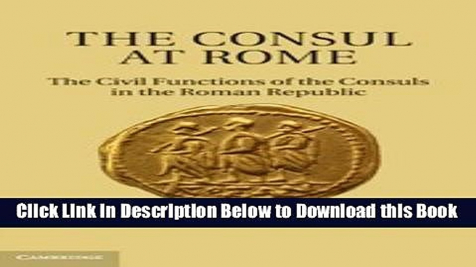 [Best] The Consul at Rome: The Civil Functions of the Consuls in the Roman Republic Free Books