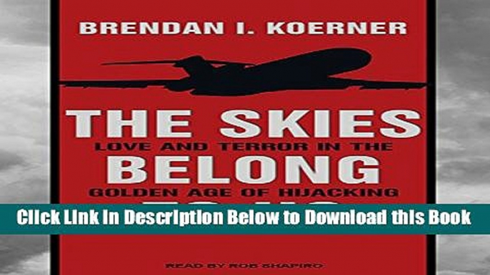 [Reads] The Skies Belong to Us: Love and Terror in the Golden Age of Hijacking Free Ebook