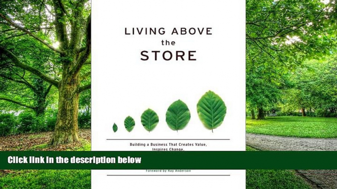 READ FREE FULL  Living above the Store: Building a Business That Creates Value, Inspires Change,