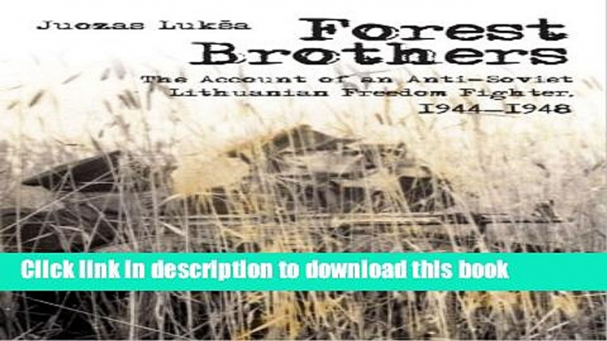 Download Forest Brothers: The Account of an Anti-soviet Lithuanian Freedom Fighter, 1944-1948  PDF