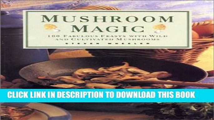 Collection Book Mushroom Magic: 100 Fabulous Feasts with Wild and Cultivated Mushrooms