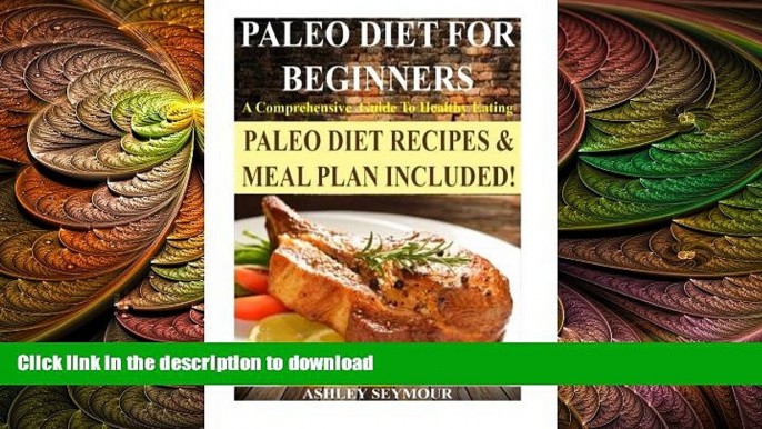 READ BOOK  Paleo Diet For Beginners: A Comprehensive Guide To Healthy Eating *** BONUS Paleo Meal