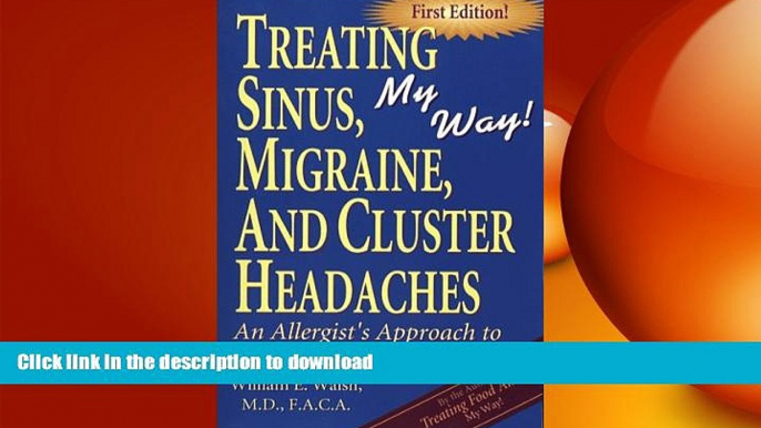 READ BOOK  Treating Sinus, Migraine, and Cluster Headaches, My Way : An allergist s approach to