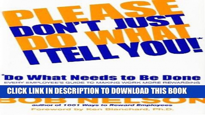 [PDF] Please Don t Just Do What I Tell You! Do What Needs to Be Done: Every Employee s Guide to