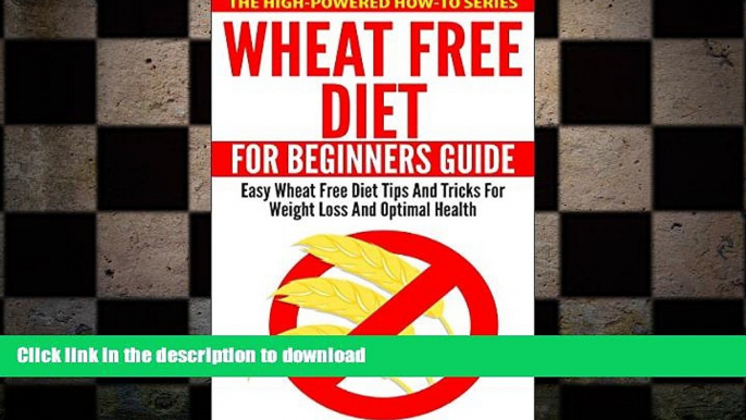 FAVORITE BOOK  Wheat Free Diet For Beginners Guide: Easy Wheat Free Diet Tips And Tricks For