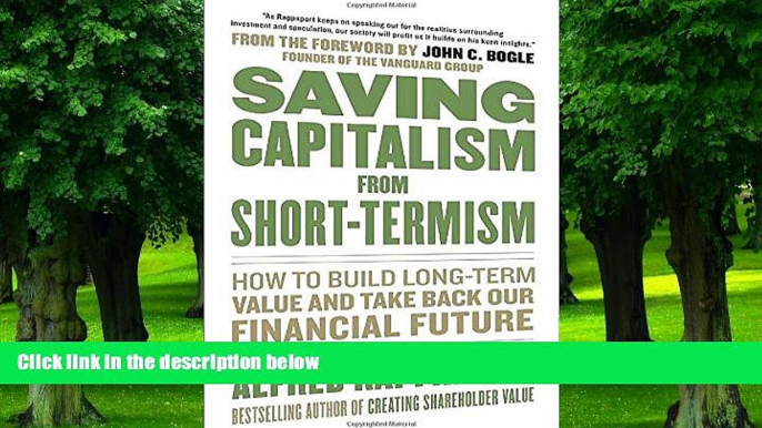 Big Deals  Saving Capitalism From Short-Termism: How to Build Long-Term Value and Take Back Our