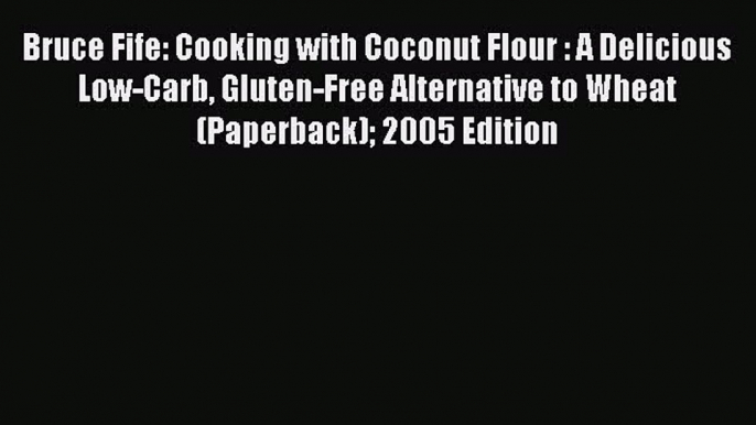 [PDF] Bruce Fife: Cooking with Coconut Flour : A Delicious Low-Carb Gluten-Free Alternative