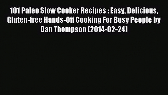 [PDF] 101 Paleo Slow Cooker Recipes : Easy Delicious Gluten-free Hands-Off Cooking For Busy