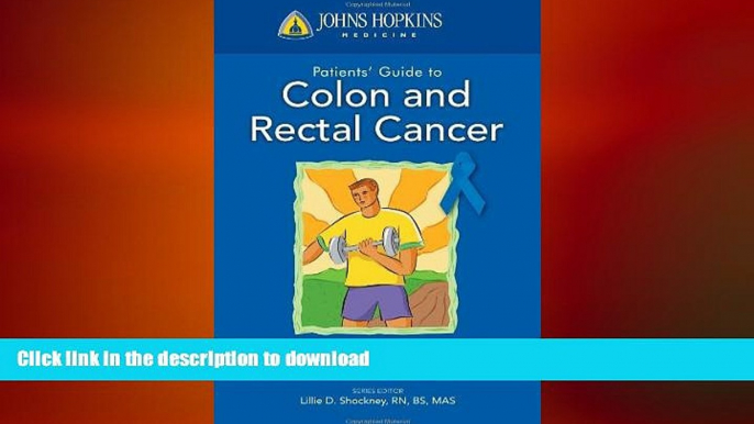 READ BOOK  Johns Hopkins Patient Guide To Colon And Rectal Cancer (Johns Hopkins Patients  Guide)