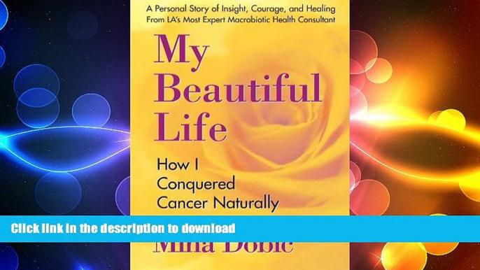 READ BOOK  My Beautiful Life: How I Conquered Cancer Naturally FULL ONLINE