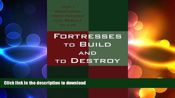 READ BOOK  Fortresses to Build and to Destroy: How I Recovered from Fatness and Rebuilt my Life