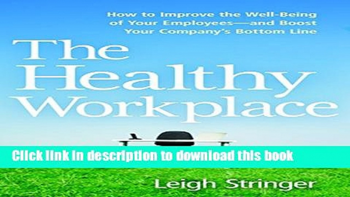 Read The Healthy Workplace: How to Improve the Well-Being of Your Employees---and Boost Your