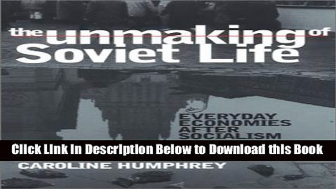 [Best] The Unmaking of Soviet Life: Everyday Economies after Socialism (Culture and Society after