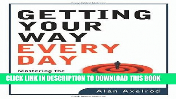 [PDF] Getting Your Way Every Day: Mastering the Lost Art of Pure Persuasion Full Online