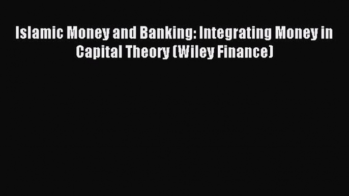 [PDF] Islamic Money and Banking: Integrating Money in Capital Theory (Wiley Finance) Popular