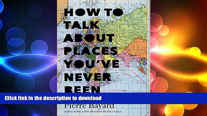 FAVORIT BOOK How to Talk About Places You ve Never Been: On the Importance of Armchair Travel FREE