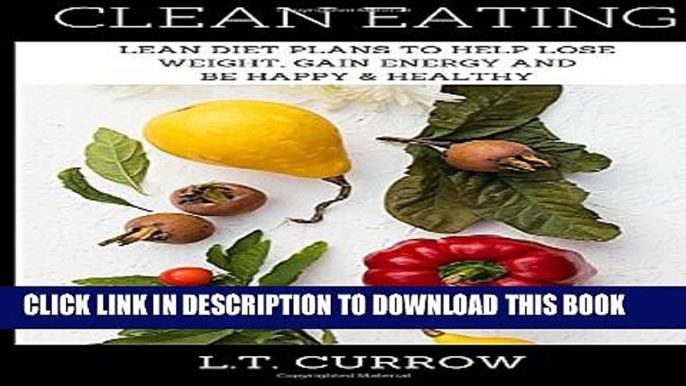 [PDF] Clean Eating: Lean Diet Plans to Help Lose Weight, Gain Energy and Be Happy   Healthy