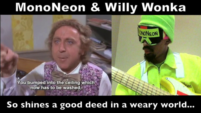 MonoNeon & Willy Wonka : So shines a good deed in a weary world... (Gene Wilder)