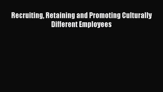 [PDF] Recruiting Retaining and Promoting Culturally Different Employees Popular Online