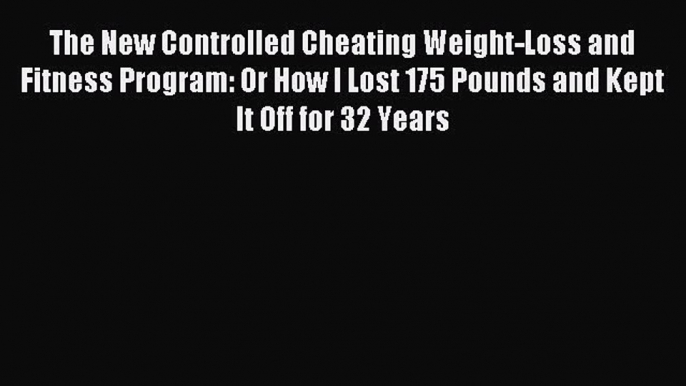 [PDF] The New Controlled Cheating Weight-Loss and Fitness Program: Or How I Lost 175 Pounds