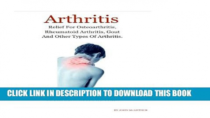 [PDF] Arthritis: Arthritis Relief for Osteoarthritis, Rheumatoid Arthritis, Gout, Psoriatic