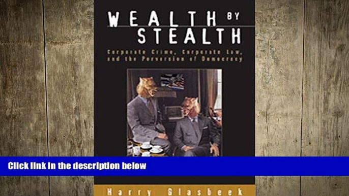 Free [PDF] Downlaod  Wealth By Stealth: Corporate Crime, Corporate Law, and the Perversion of