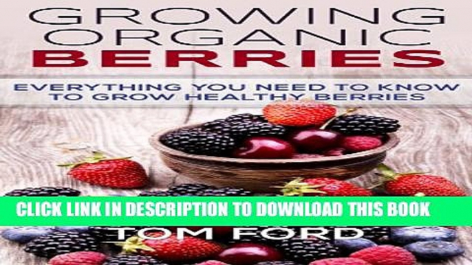 [New] Growing Organic Berries: Everything You Need To Know To Grow Healthy Berries (Strawberries,