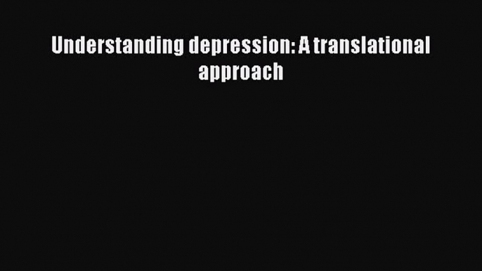 [PDF] Understanding depression: A translational approach Full Online