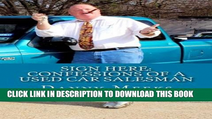 [Read PDF] Sign Here: Confessions Of A Used Car Salesman: Insider tips to save you thousands