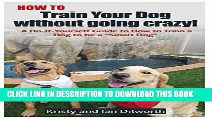 [PDF] How to Train Your Dog Without Going Crazy!: A Do-It-Yourself Guide to How to Train Your Dog