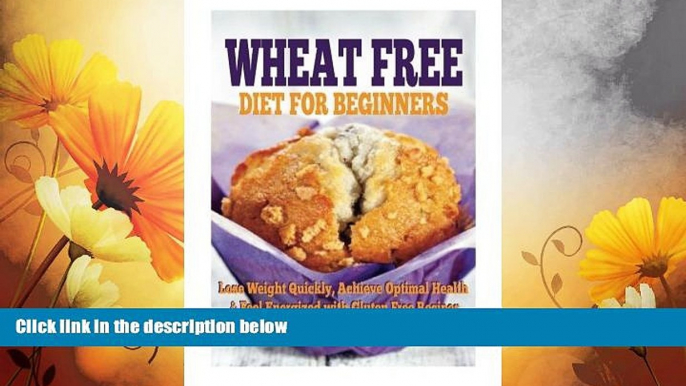 Must Have  Wheat Free Diet For Beginners: Lose Weight Quickly, Achieve Optimal Health   Feel