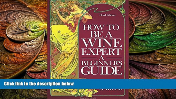 complete  How To Be A Wine Expert, A Beginner s Guide