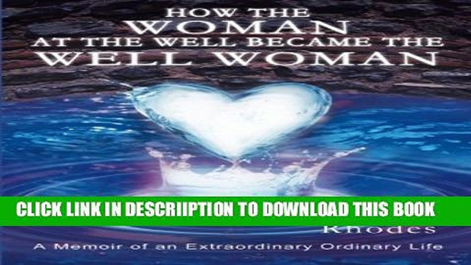 [New] How the Woman at the Well Became the Well Woman: A Memoir of an Extraordinary Ordinary Life