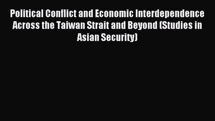 [PDF] Political Conflict and Economic Interdependence Across the Taiwan Strait and Beyond (Studies