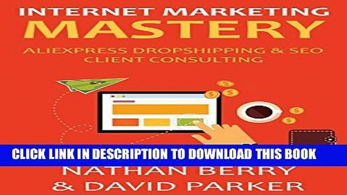 [PDF] INTERNET MARKETING MASTERY 2016: ALIEXPRESS DROPSHIPPING   SEO CLIENT CONSULTING Popular