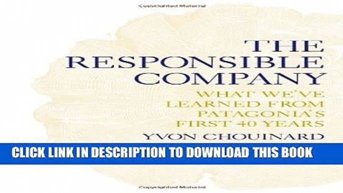 [PDF] The Responsible Company: What We ve Learned From Patagonia s First 40 Years Full Colection