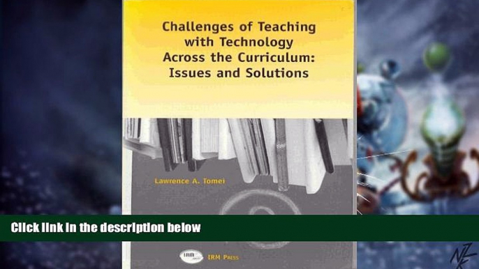 Big Deals  Challenges of Teaching with Technology Across the Curriculum: Issues and Solutions