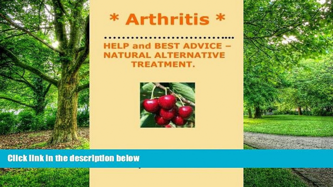 Big Deals  * ARTHRITIS *  HELP and BEST ADVICE - NATURAL ALTERNATIVE TREATMENT. SHEILA BER.  Free