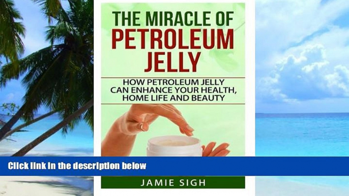 Big Deals  The Miracle of Petroleum Jelly: How Petroleum Jelly Can Enhance Your Health, Home Life,