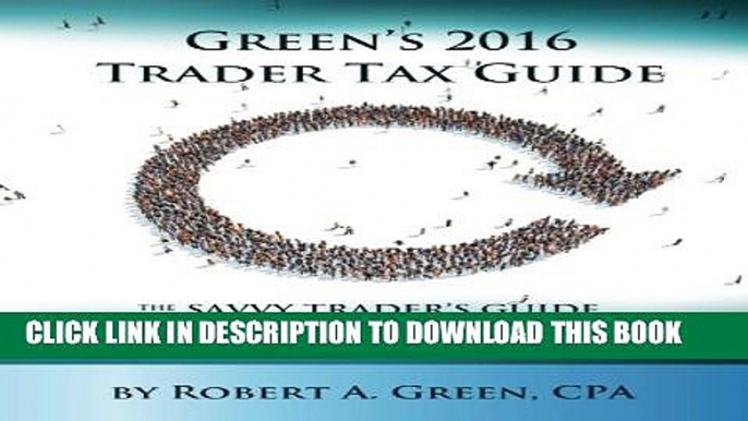 [PDF] Green s 2016 Trader Tax Guide: The Savvy Trader s Guide to 2015 Tax Preparation and 2016 Tax